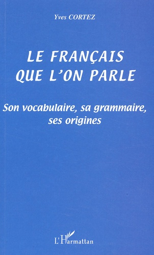 Le français que l'on parle. Son vocabulaire, sa grammaire, ses origines