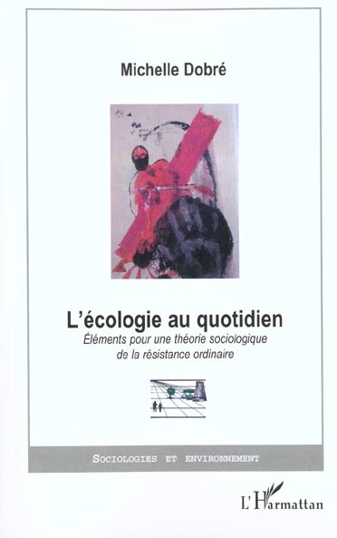 L'écologie au quotidien. Eléments pour une théorie sociologique de la résistance ordinaire