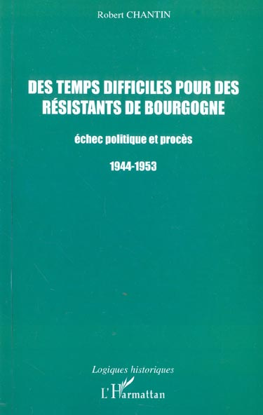 Des temps difficiles pour des résistants de Bourgogne. Echec politique et procès 1944-1953