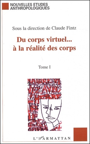 Du corps virtuel... à la réalité des corps. Tome 1