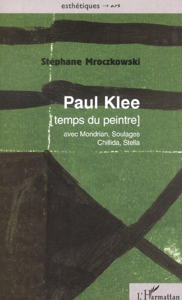 Paul Klee. Temps du peintre (avec Mondrian, Soulages, Chillida, Stella)