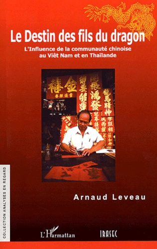 Le destin des fils du dragon. L'influence de la communauté chinoise au Viêt Nam et en Thaïlande