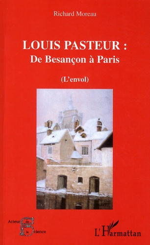 Louis Pasteur : de Besançon à Paris. (L'Envol)