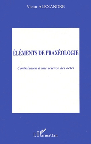 Eléments de praxéologie. Contribution à une science des actes