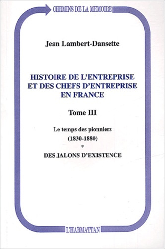Histoire de l'entreprise et des chefs d'entreprise en France. Tome 3, Le temps des pionniers (1830-1