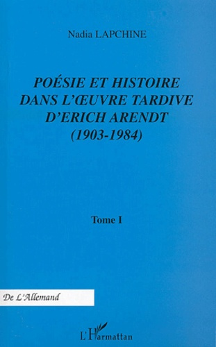 Poésie et histoire dans l'oeuvre tardive d'Erich Arendt. Tome 1, 1903-1984
