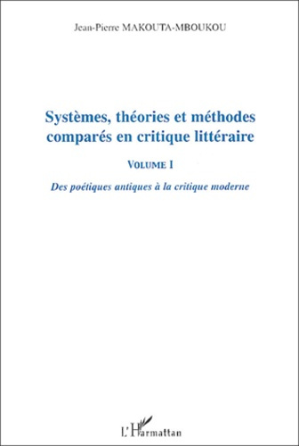 Systèmes, théories et méthodes comparés en critique littéraire. Volume 1, Des poétiques antiques à l