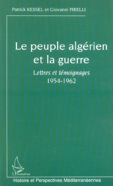 Le peuple algérien et la guerre. Lettres et témoignages 1954-1962