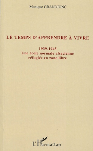 Le temps d'apprendre à vivre (1939-1945). Une école normale alsacienne réfugiée en zone libre