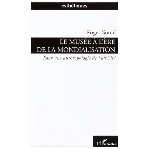 Le musée à l'ére de la mondialisation. Pour une anthologie de l'altérité