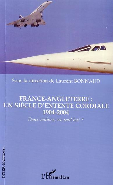 France Angleterre : Un siècle d'Entente Cordiale, 1904-2004. Deux nations, un seul but ?