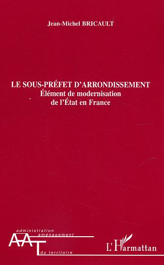 Le sous-préfet d'arrondissement. Elément de modernisation de l'Etat en France