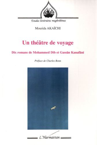 Un théâtre de voyage. Dix romans de Mohammed Dib et Gassan Kanafani