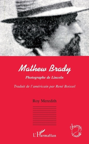 Mathew Brady. Photographe de Lincoln