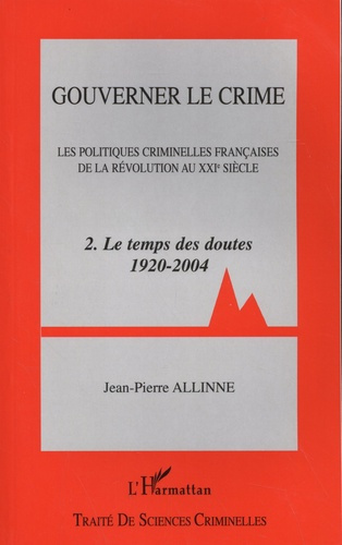 Gouverner le crime. Les politiques criminelles françaises de la Révolution au XXIe siècle Tome 2, Le