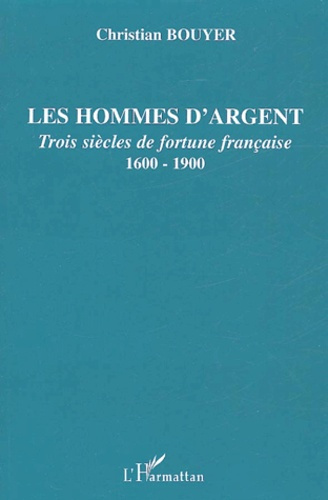 Les hommes d'argent. Trois siècles de fortune française 1600-1900