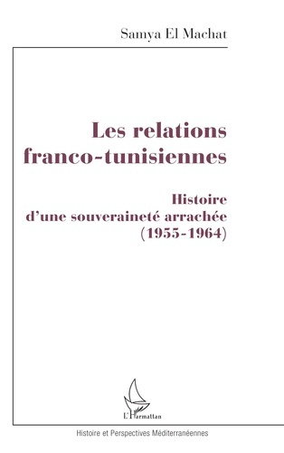 Les relations franco-tunisiennes. Histoire d'une souveraineté arrachée 1955-1964