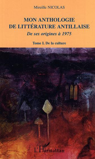 Mon anthologie de littérature antillaise de ses origines à 1975. Tome 1, De la culture