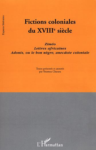 Fictions coloniales du XVIIIe siècle. Ziméo ; Lettres africaines ; Adonis, ou le bon nègre, anecdote