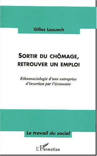 Sortir du chômage, retrouver un emploi. Ethnosociologie d'une entreprise d'insertion par l'économie