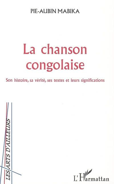 La chanson congolaise. Son histoire, sa vérité, ses textes et leurs significations