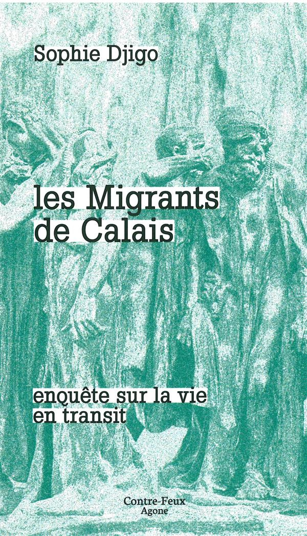 Les migrants de Calais. Enquête sur la vie en transit