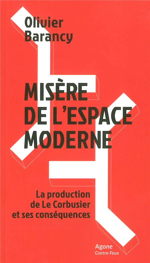 Misère de l'espace moderne. La production de Le Corbusier et ses conséquences