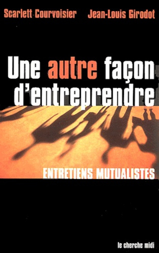 Une autre façon d'entreprendre. Entretiens mutualistes