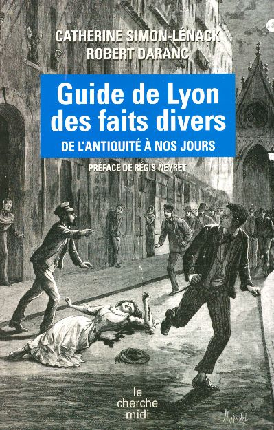 Guide de Lyon des faits divers. De l'Antiquité à nos jours
