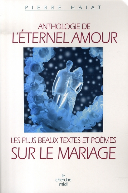 Anthologie de l'éternel amour. Les plus beaux textes et poèmes sur le mariage