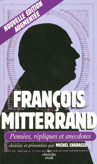 François Mitterrand. Pensées, répliques et anecdotes, Edition revue et augmentée