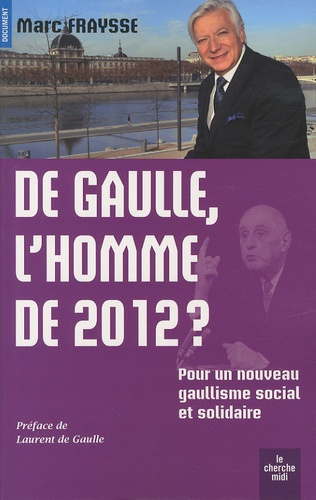 De Gaulle, l'homme de 2012 ? Pour un nouveau gaullisme social et solidaire