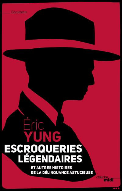ESCROCS LEGENDAIRES. ET AUTRES HISTOIRES DE LA DELINQUANCE ASTUCIEUSE