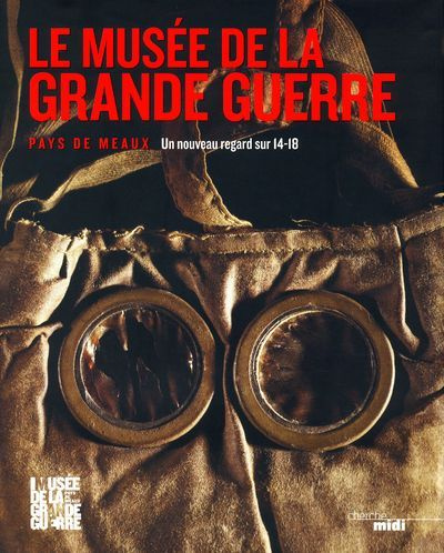 Le Musée de la Grande Guerre, Pays de Meaux. Un nouveau regard sur 14/18