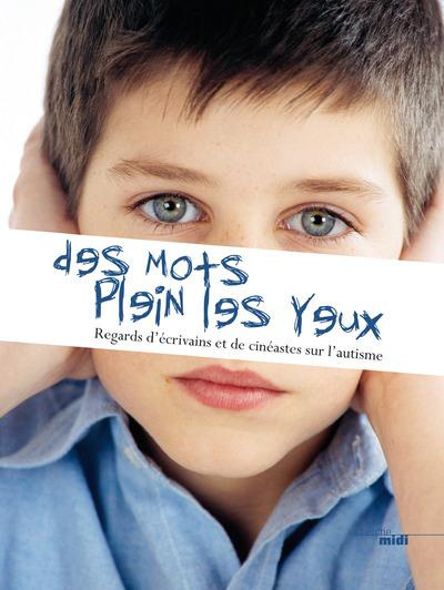 Des mots plein les yeux. Regards d'écrivains et de cinéastes sur l'autisme