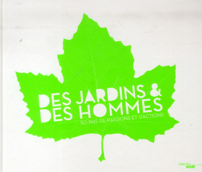 Des jardins & des hommes. 50 ans de passions et d'actions