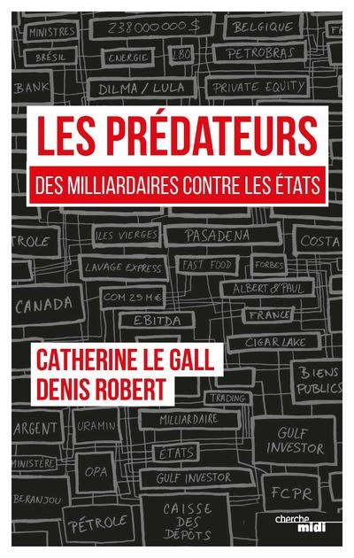 Les prédateurs. Des milliardaires contre les Etats, leur rapacité face à nos lâchetés