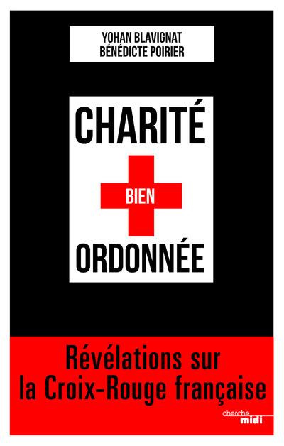 Charité bien ordonnée. Révélations sur la Croix-Rouge française