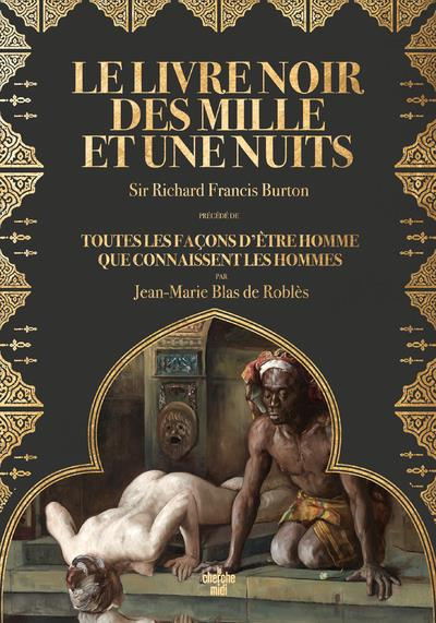 Le Livre noir des Mille et Une Nuits. Précédé de Toutes les façons d'être homme que connaissent les