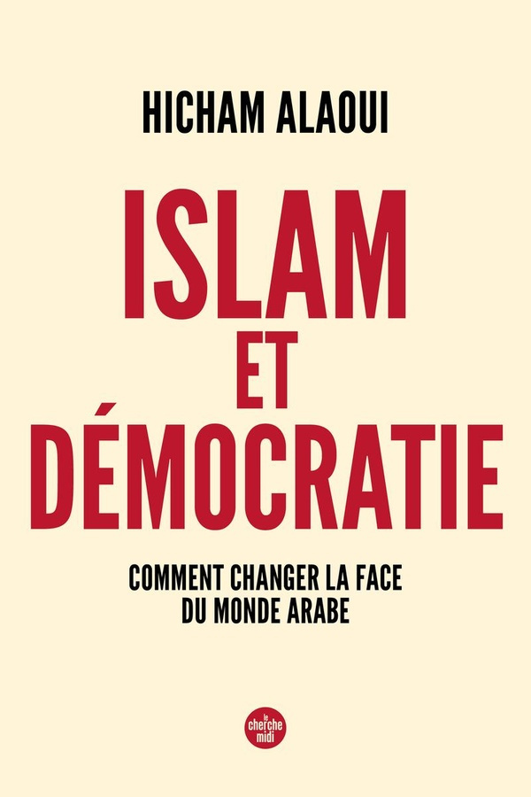 Islam et démocratie. Comment changer la face du monde arabe