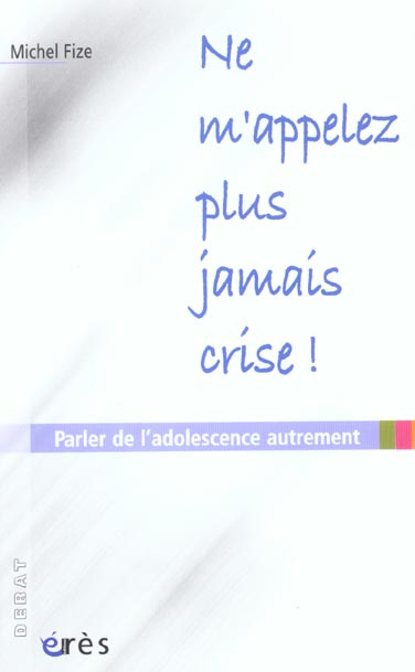 Ne m'appelez plus jamais crise ! Parler de l'adolescence autrement