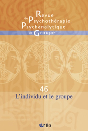 Revue de psychothérapie psychanalytique de groupe N° 46/2006 : L'individu et le groupe
