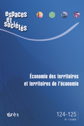 Espaces et sociétés N° 124-125, Juin 2006 : Economie des territoires et territoires de l'économie