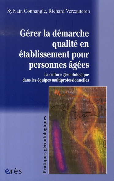 Gérer la démarche qualité en établissement pour personnes âgées. La culture gérontologique des équip
