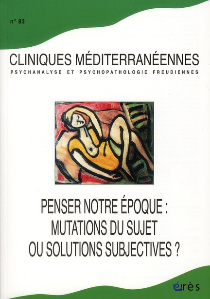 Cliniques méditerranéennes N° 83, 2011 : Penser notre époque : mutations du sujet ou solutions subje