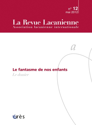 La Revue Lacanienne N° 12, mai 2012 : Le fantasme de nos enfants