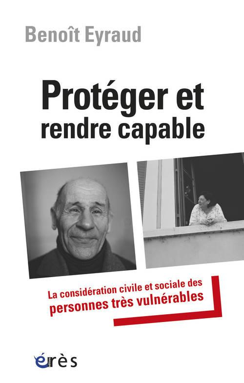 Protéger et rendre capable. La considération civile et sociale des personnes très vulnérables