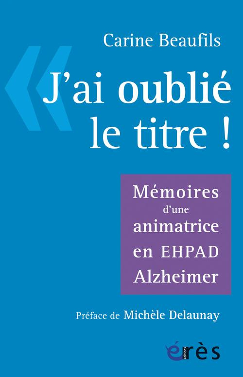 J'ai oublié le titre. Mémoires d'une animatrice en EHPAD Alzheimer