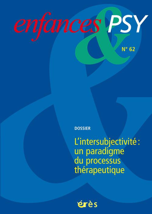 Enfances & psy N° 62/2014 : L'intersubjectivité : un paradigme du processus thérapeutique