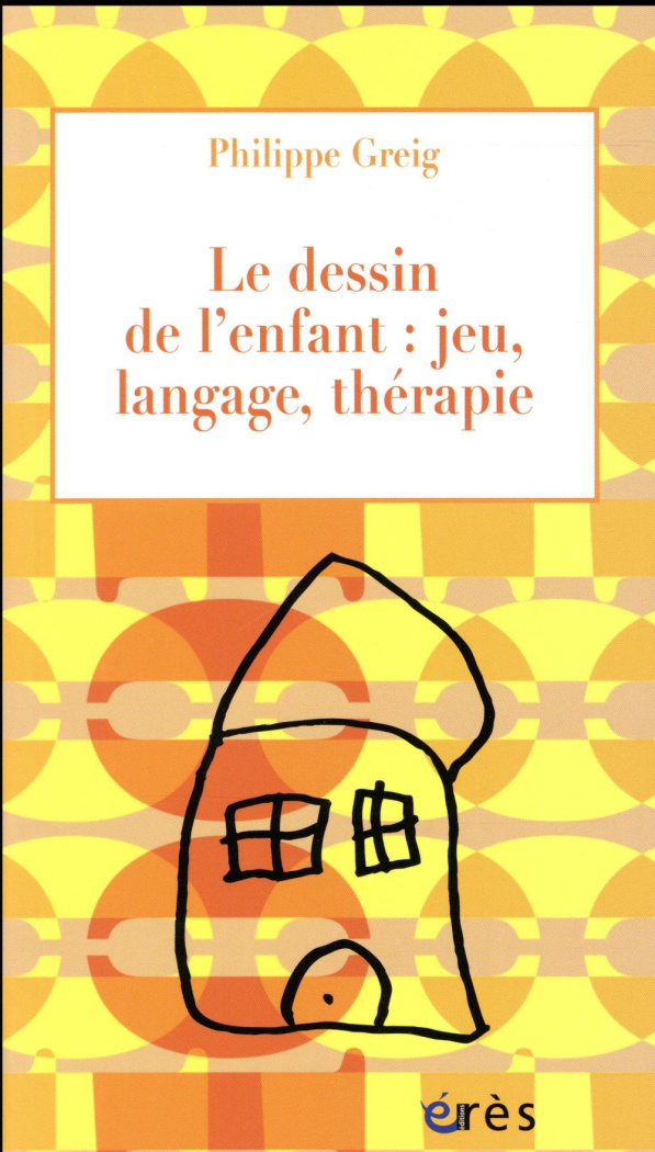 Le dessin de l'enfant : jeu, langage, thérapie